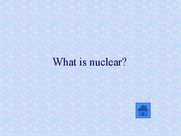 What is nuclear? 