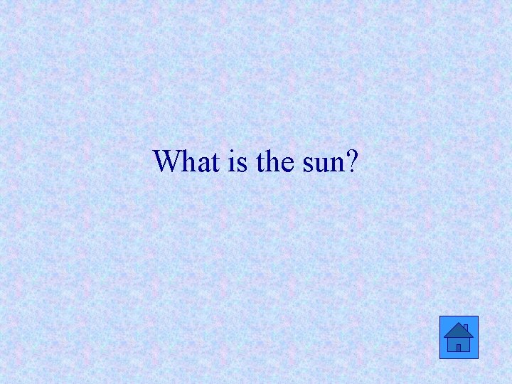 What is the sun? 