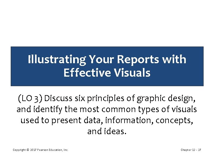 Illustrating Your Reports with Effective Visuals (LO 3) Discuss six principles of graphic design,