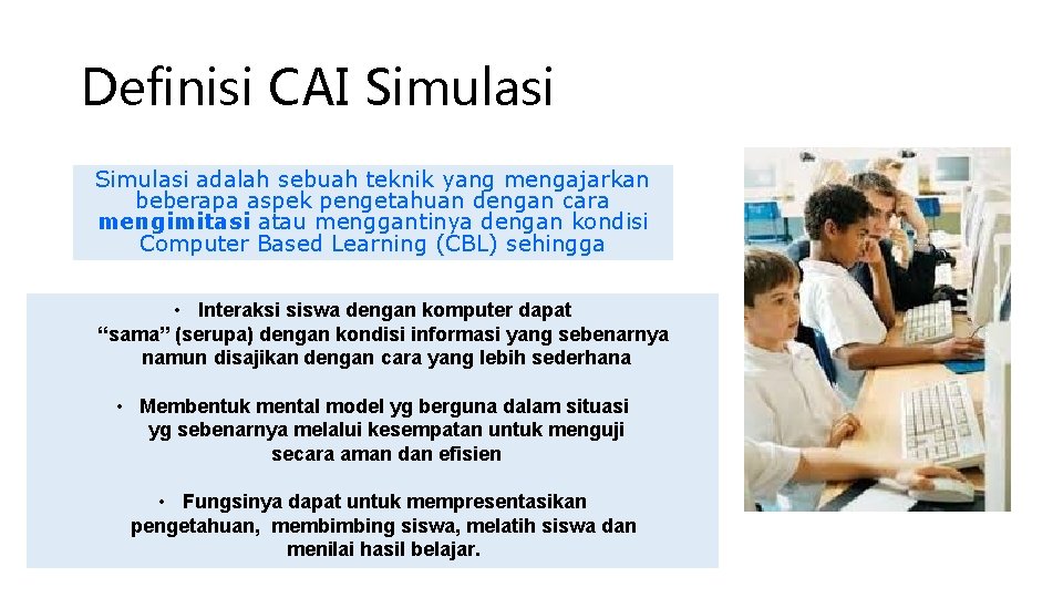 Definisi CAI Simulasi adalah sebuah teknik yang mengajarkan beberapa aspek pengetahuan dengan cara mengimitasi