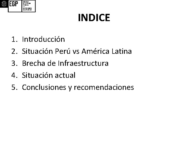 INDICE 1. 2. 3. 4. 5. Introducción Situación Perú vs América Latina Brecha de