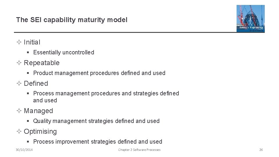 The SEI capability maturity model ² Initial § Essentially uncontrolled ² Repeatable § Product