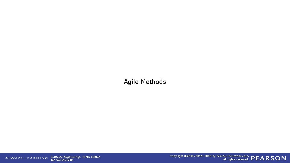 Agile Methods Software Engineering, Tenth Edition Ian Sommerville Copyright © 2016, 2011, 2006 by