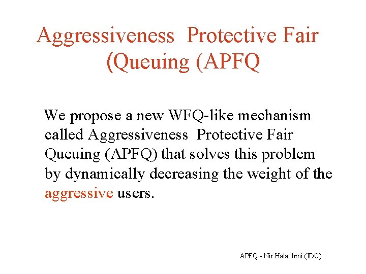 Aggressiveness Protective Fair (Queuing (APFQ We propose a new WFQ-like mechanism called Aggressiveness Protective