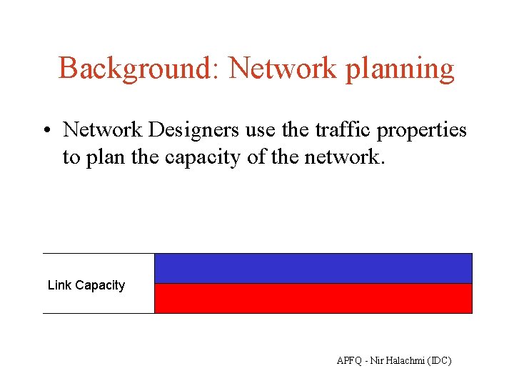 Background: Network planning • Network Designers use the traffic properties to plan the capacity