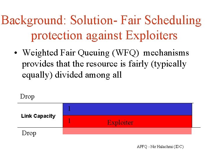 Background: Solution- Fair Scheduling protection against Exploiters • Weighted Fair Queuing (WFQ) mechanisms provides