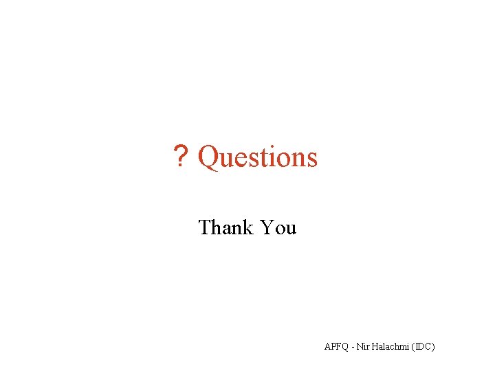 ? Questions Thank You APFQ - Nir Halachmi (IDC) 
