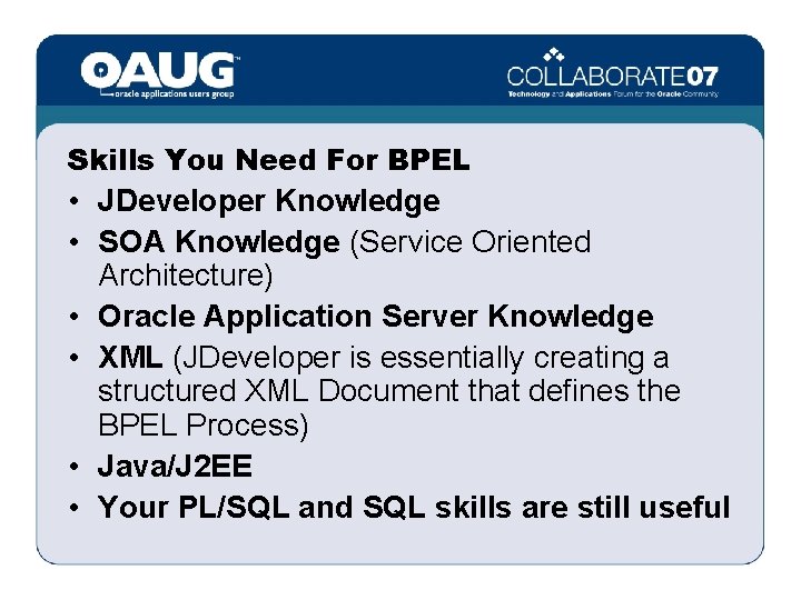 Skills You Need For BPEL • JDeveloper Knowledge • SOA Knowledge (Service Oriented Architecture)