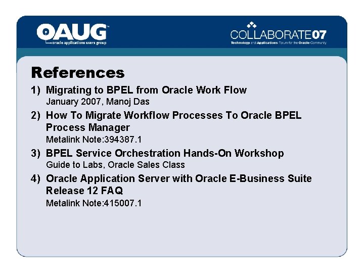 References 1) Migrating to BPEL from Oracle Work Flow January 2007, Manoj Das 2)