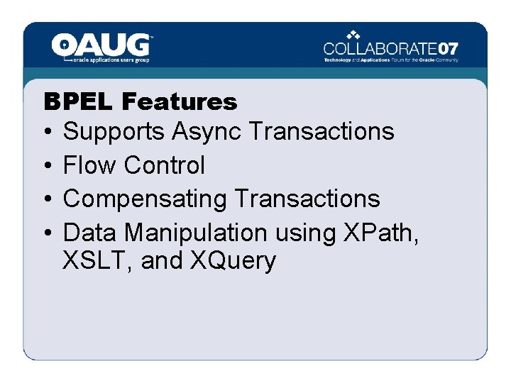 BPEL Features • • Supports Async Transactions Flow Control Compensating Transactions Data Manipulation using