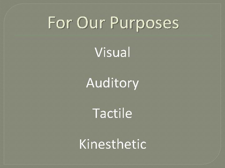 For Our Purposes Visual Auditory Tactile Kinesthetic 