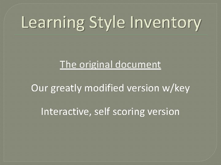 Learning Style Inventory The original document Our greatly modified version w/key Interactive, self scoring