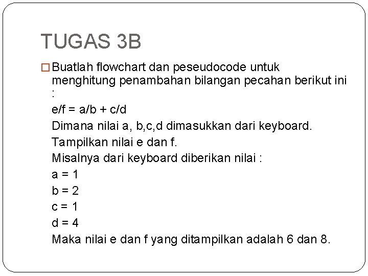 TUGAS 3 B � Buatlah flowchart dan peseudocode untuk menghitung penambahan bilangan pecahan berikut