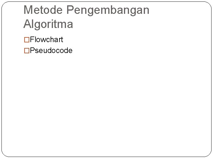 Metode Pengembangan Algoritma �Flowchart �Pseudocode 