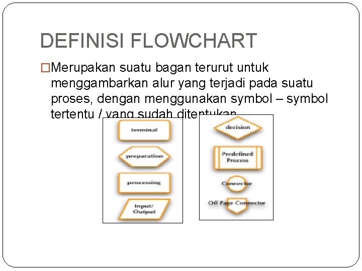 DEFINISI FLOWCHART �Merupakan suatu bagan terurut untuk menggambarkan alur yang terjadi pada suatu proses,