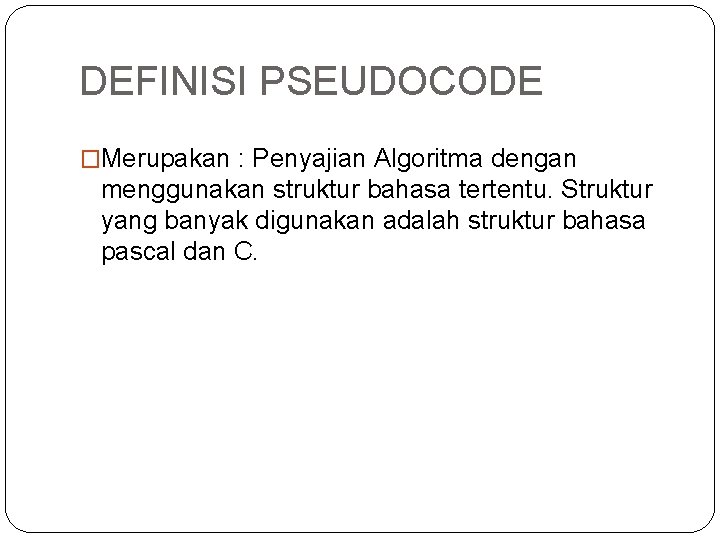 DEFINISI PSEUDOCODE �Merupakan : Penyajian Algoritma dengan menggunakan struktur bahasa tertentu. Struktur yang banyak