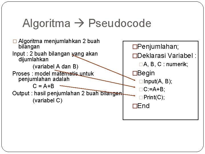 Algoritma Pseudocode � Algoritma menjumlahkan 2 buah bilangan Input : 2 buah bilangan yang