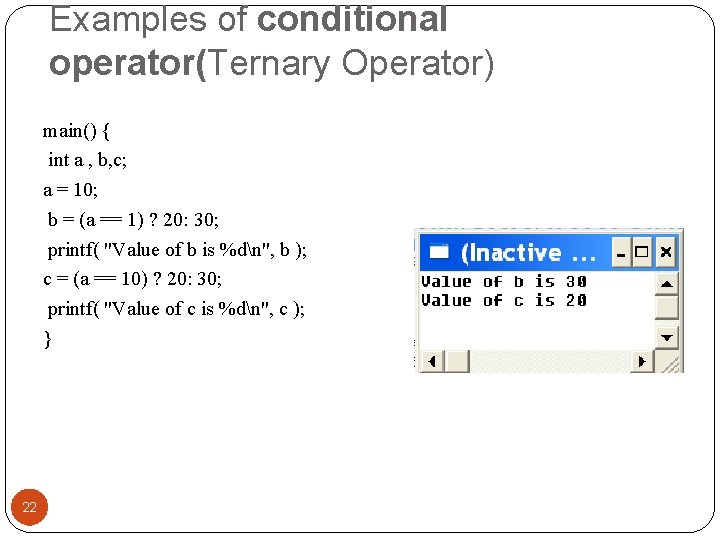 Examples of conditional operator(Ternary Operator) main() { int a , b, c; a =