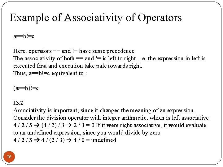 Example of Associativity of Operators a==b!=c Here, operators == and != have same precedence.