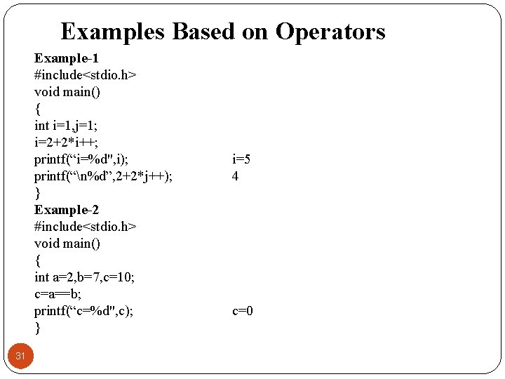 Examples Based on Operators Example-1 #include<stdio. h> void main() { int i=1, j=1; i=2+2*i++;