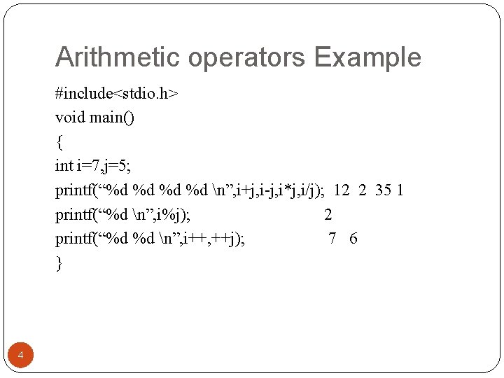 Arithmetic operators Example #include<stdio. h> void main() { int i=7, j=5; printf(“%d %d n”,