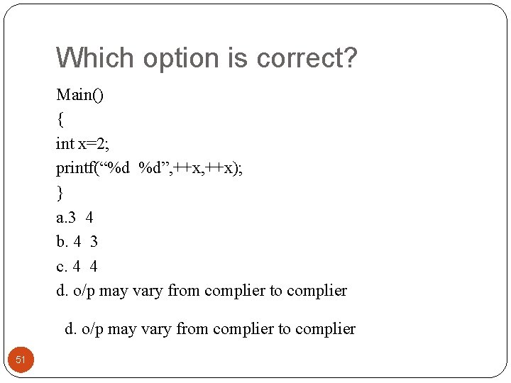 Which option is correct? Main() { int x=2; printf(“%d %d”, ++x); } a. 3
