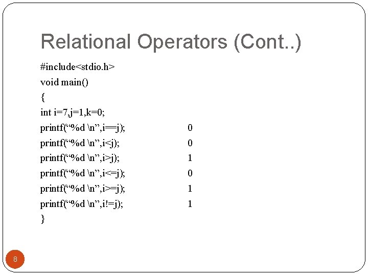 Relational Operators (Cont. . ) #include<stdio. h> void main() { int i=7, j=1, k=0;