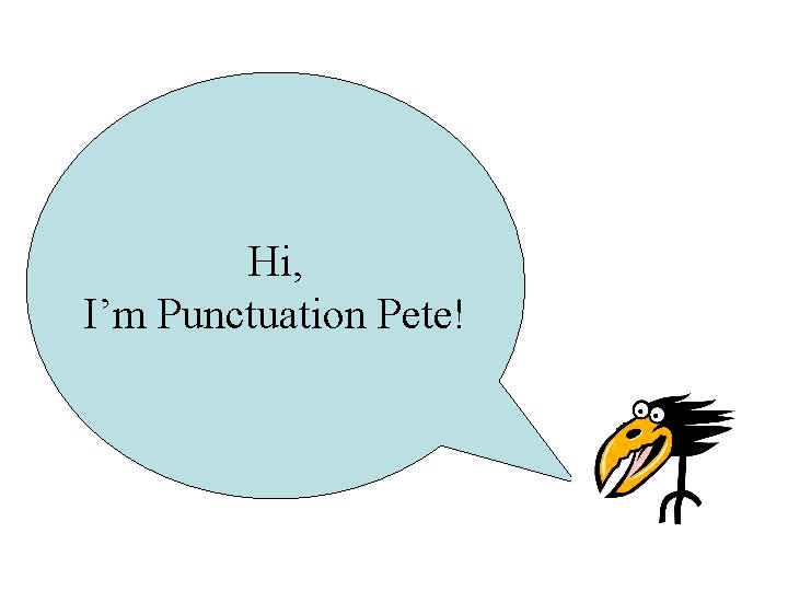 Hi, I’m Punctuation Pete! 