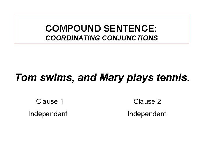 COMPOUND SENTENCE: COORDINATING CONJUNCTIONS Tom swims, and Mary plays tennis. Clause 1 Clause 2