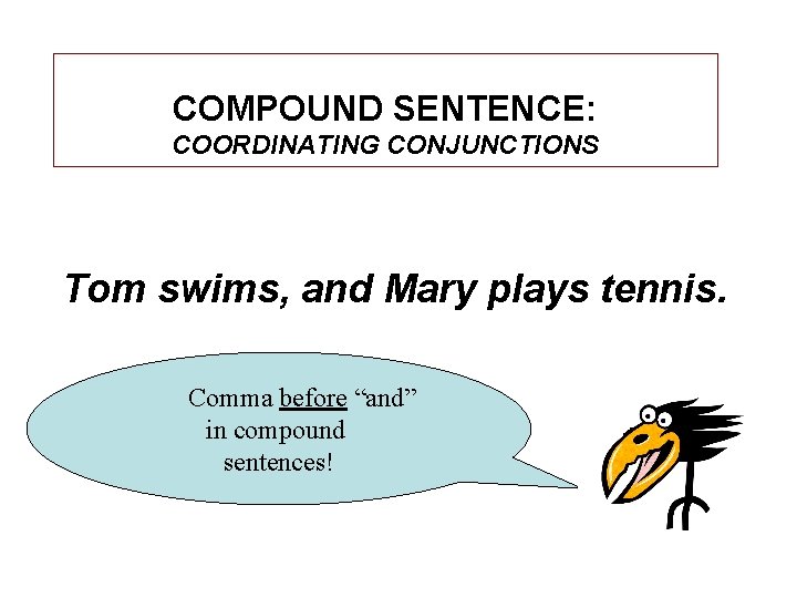 COMPOUND SENTENCE: COORDINATING CONJUNCTIONS Tom swims, and Mary plays tennis. Comma before “and” in
