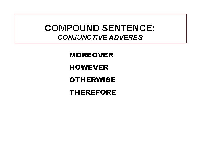 COMPOUND SENTENCE: CONJUNCTIVE ADVERBS MOREOVER HOWEVER OTHERWISE THEREFORE 