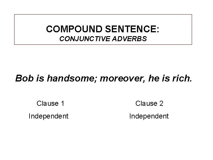 COMPOUND SENTENCE: CONJUNCTIVE ADVERBS Bob is handsome; moreover, he is rich. Clause 1 Clause