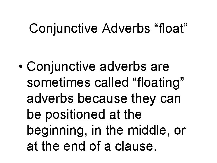 Conjunctive Adverbs “float” • Conjunctive adverbs are sometimes called “floating” adverbs because they can