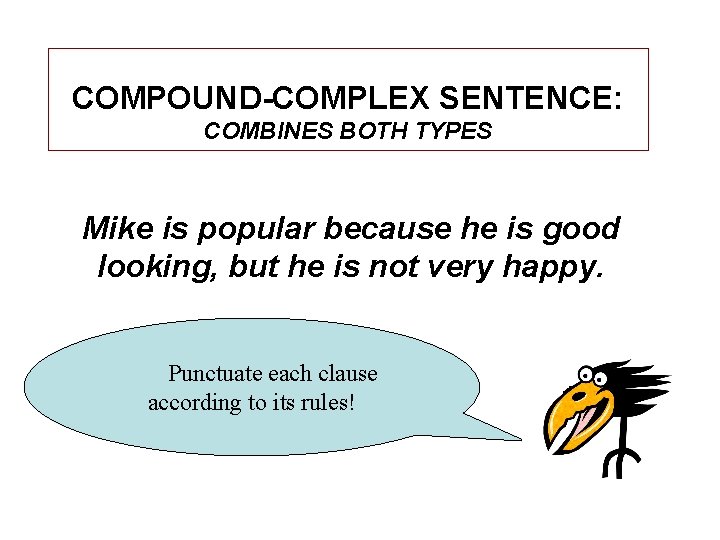 COMPOUND-COMPLEX SENTENCE: COMBINES BOTH TYPES Mike is popular because he is good looking, but