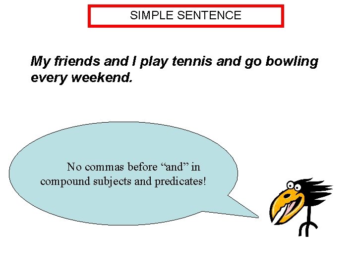 SIMPLE SENTENCE My friends and I play tennis and go bowling every weekend. No