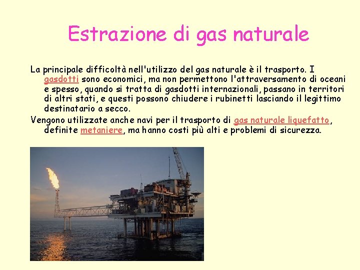 Estrazione di gas naturale La principale difficoltà nell'utilizzo del gas naturale è il trasporto.