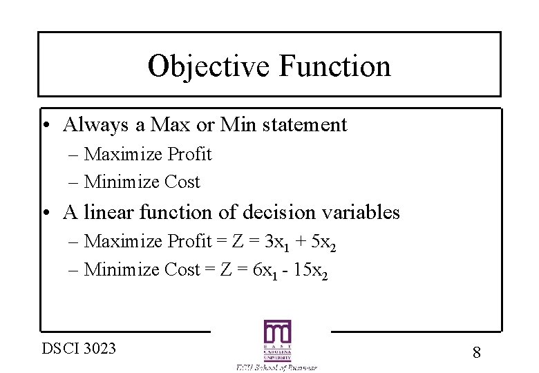 Objective Function • Always a Max or Min statement – Maximize Profit – Minimize Objective Function • Always a Max or Min statement – Maximize Profit – Minimize