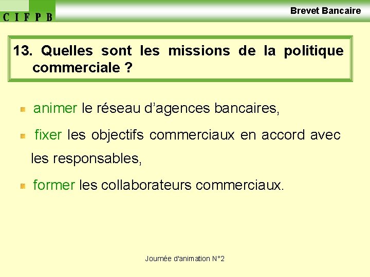  Brevet Bancaire 13. Quelles sont les missions de la politique commerciale ? animer