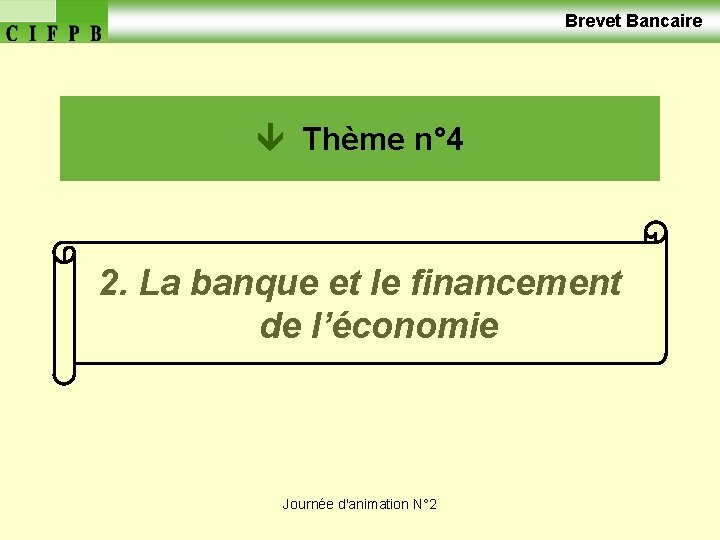  Brevet Bancaire Thème n° 4 2. La banque et le financement de l’économie