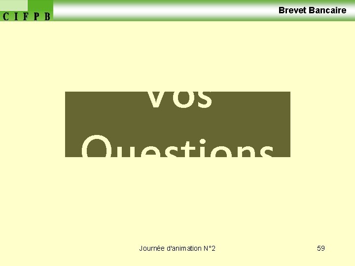  Brevet Bancaire Vos Questions Journée d'animation N° 2 59 