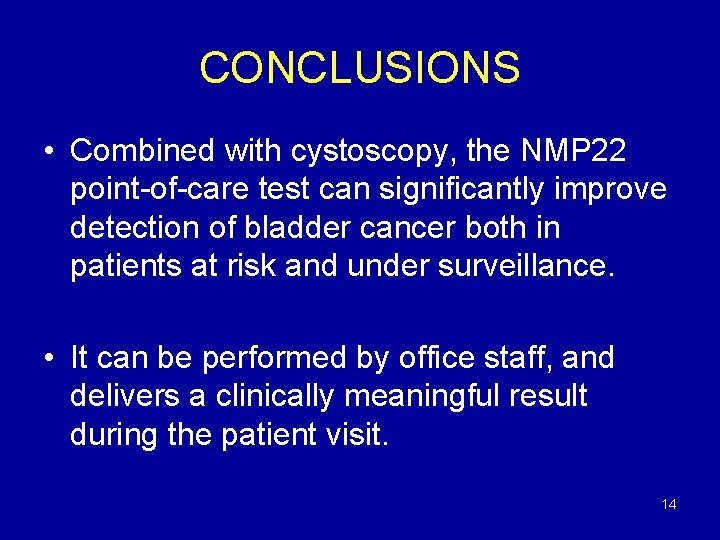 CONCLUSIONS • Combined with cystoscopy, the NMP 22 point-of-care test can significantly improve detection