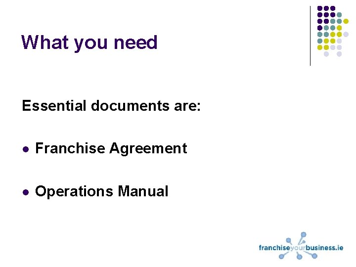 What you need Essential documents are: l Franchise Agreement l Operations Manual 