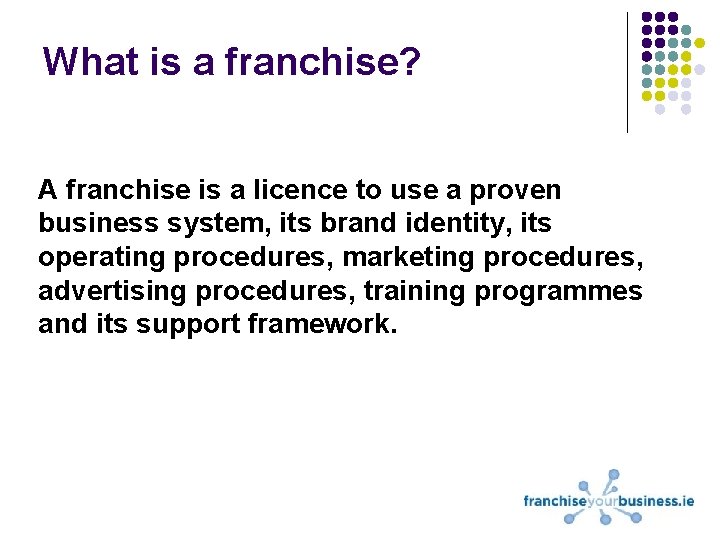 What is a franchise? A franchise is a licence to use a proven business