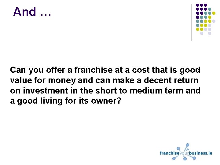 And … Can you offer a franchise at a cost that is good value