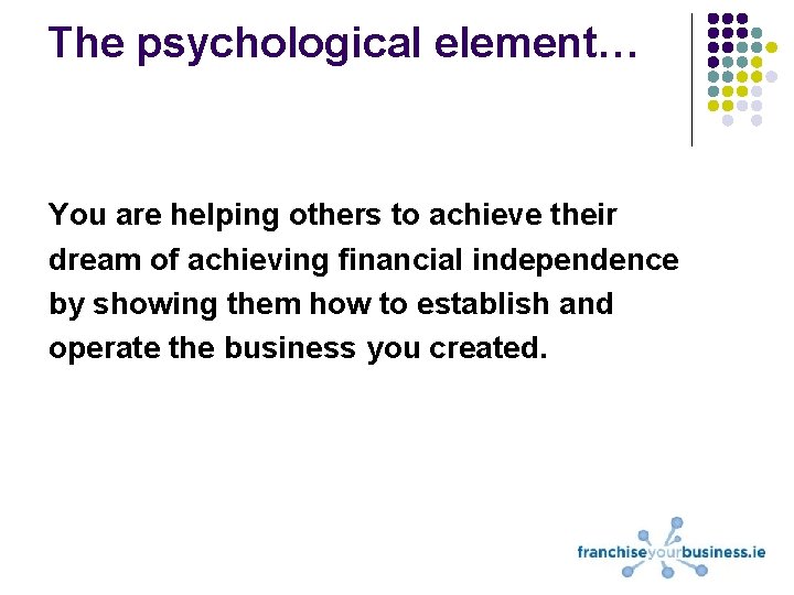 The psychological element… You are helping others to achieve their dream of achieving financial