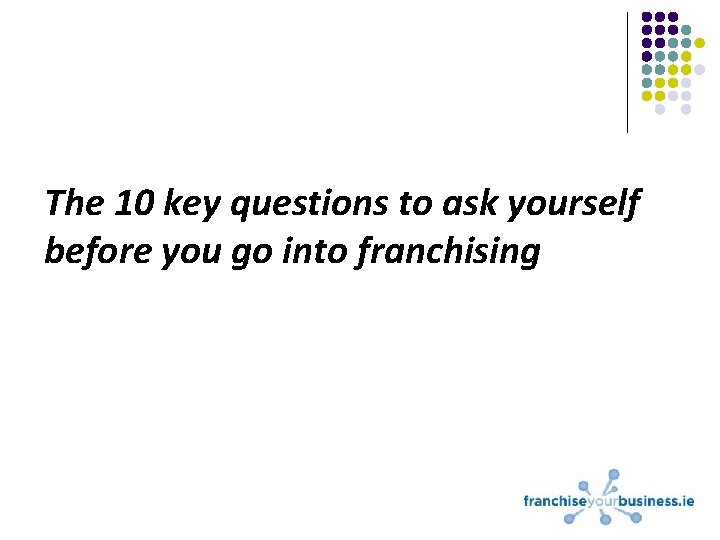 The 10 key questions to ask yourself before you go into franchising 