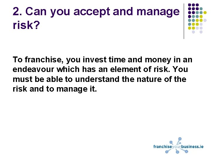 2. Can you accept and manage risk? To franchise, you invest time and money