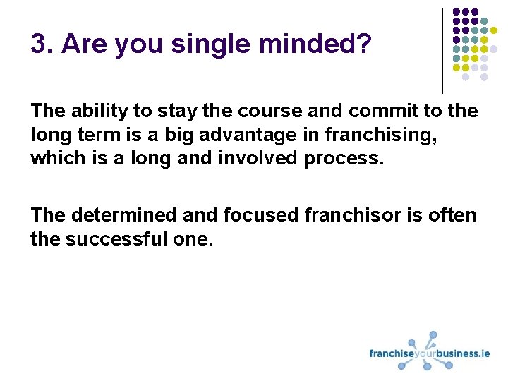 3. Are you single minded? The ability to stay the course and commit to