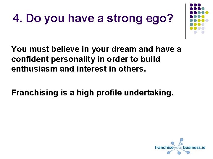 4. Do you have a strong ego? You must believe in your dream and