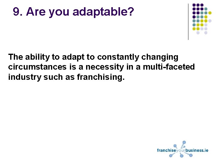 9. Are you adaptable? The ability to adapt to constantly changing circumstances is a